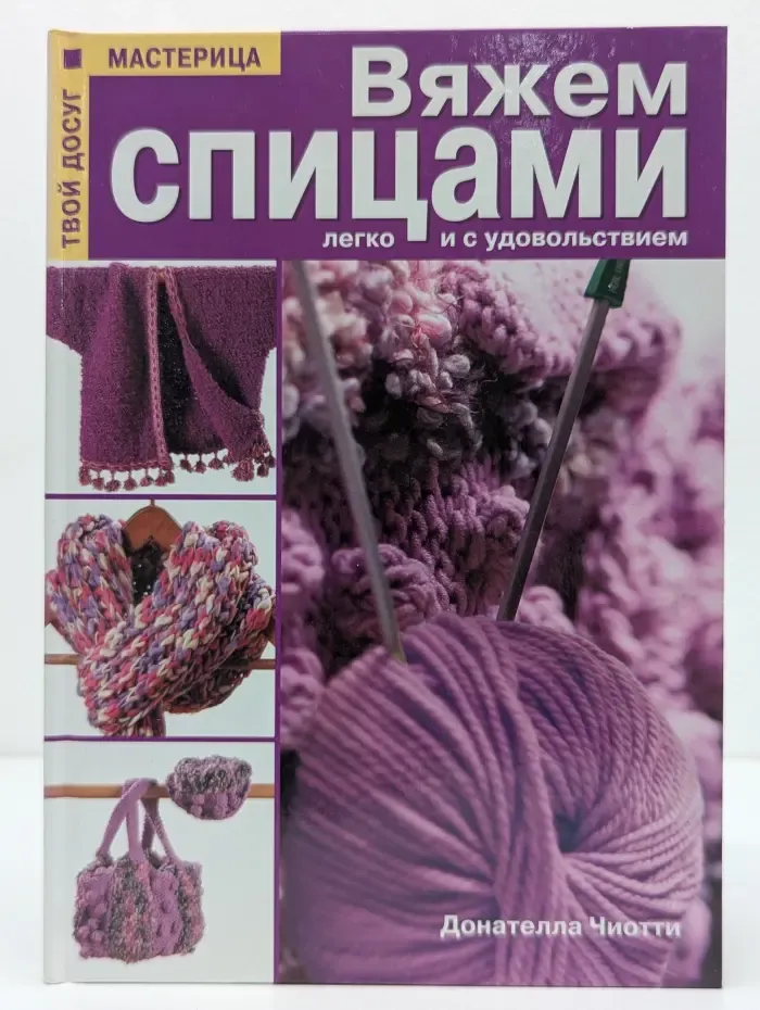 Твой досуг, мастерица. Вяжем спицами легко и с удовольствием. Практическое руководство