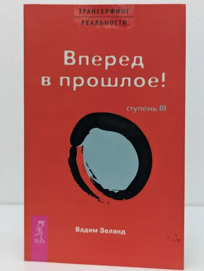Трансерфинг реальности. Ступень III. Вперед в прошлое!
