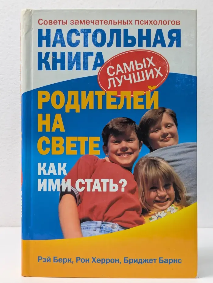 Настольная книга самых лучших родителей на свете. Как ими стать? Советы замечательных психологов