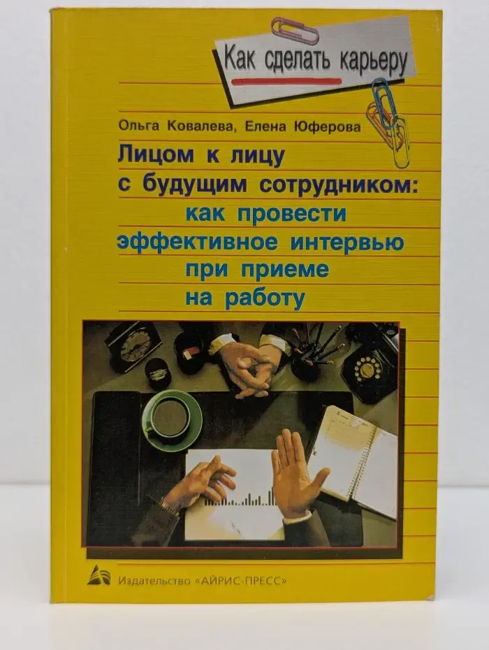 Как сделать карьеру. Лицом к лицу с будущим сотрудником. Как провести эффективное интервью при приеме на работу