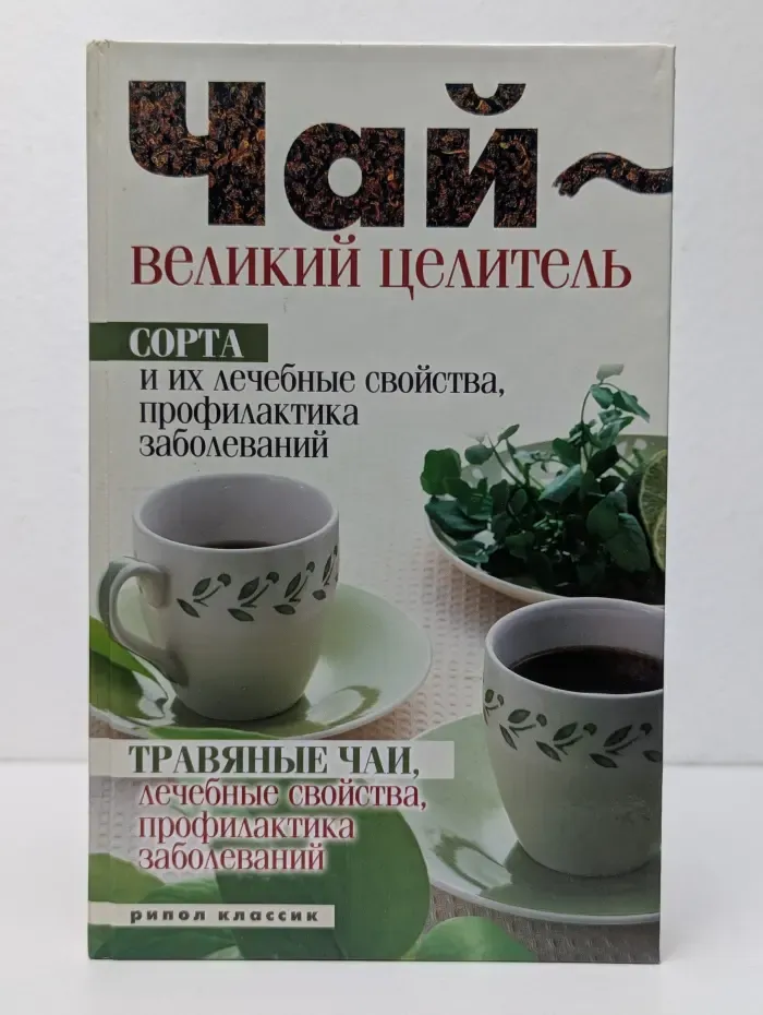 Чай — великий целитель. Сорта и их лечебные свойства, профилактика заболеваний. Травяные чаи, лечебные свойства