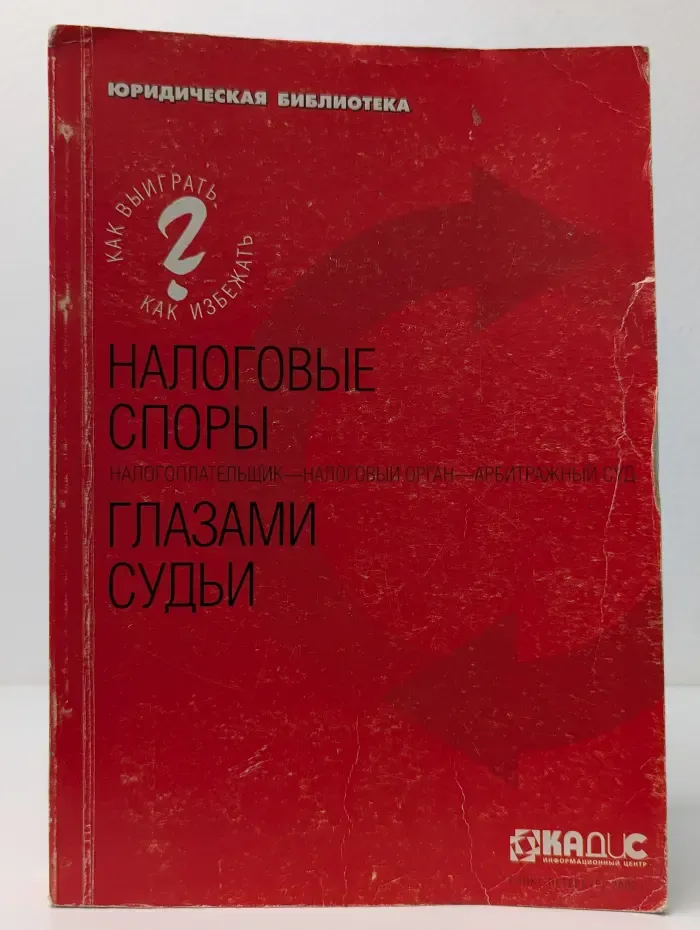 Налоговые споры. Налогоплательщик - Налоговый орган - Арбитражный суд. Глазами судьи