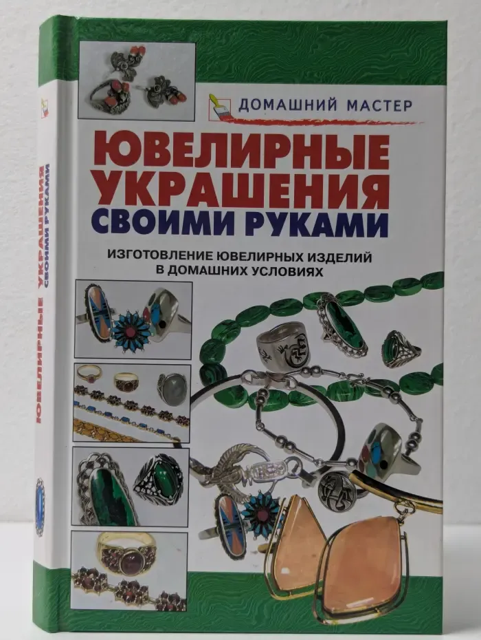 Домашний мастер. Ювелирные украшения своими руками. Изготовление ювелирных изделий в домашних условиях: Справочник