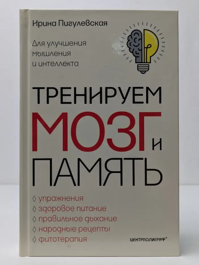 Тренируем мозг и память. Здоровое питание, правильное дыхание, физические упражнения, народные рецепты, фитотерапия для улучшения мышления и интеллекта