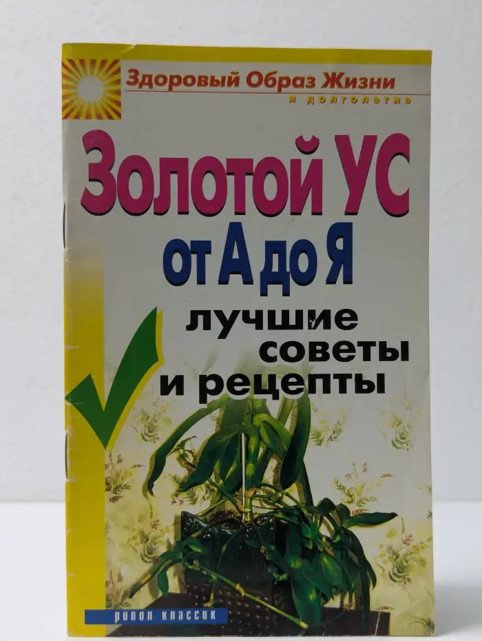 Здоровый образ жизни и долголетие. Золотой ус от А до Я. Лучшие советы и рецепты