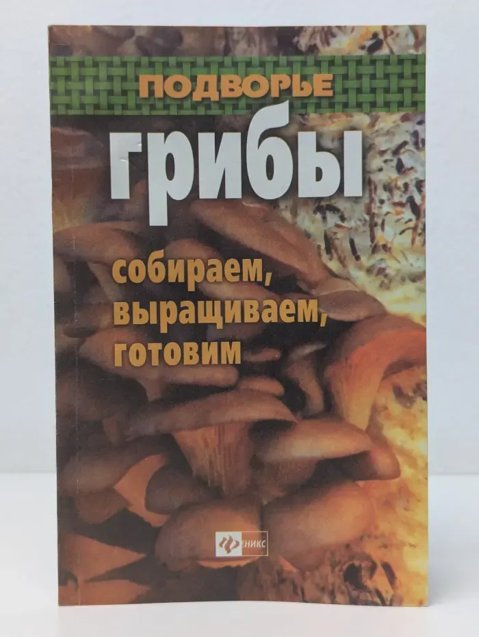 Подворье. Грибы. Собираем, выращиваем, готовим