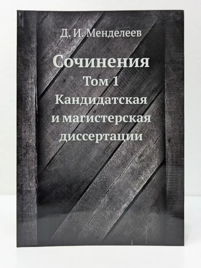 Дмитрий Менделеев. Сочинения. Том 1. Кандидатская и магистерская диссертации
