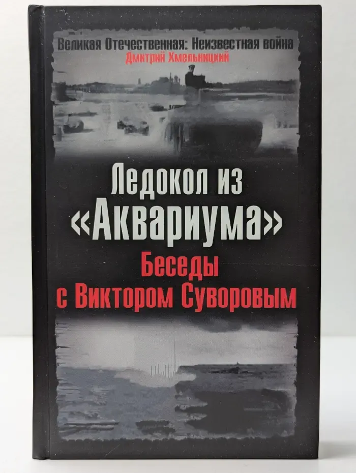 Великая Отечественная. Неизвестная война. Ледокол из Аквариума. Беседы с Виктором Суворовым