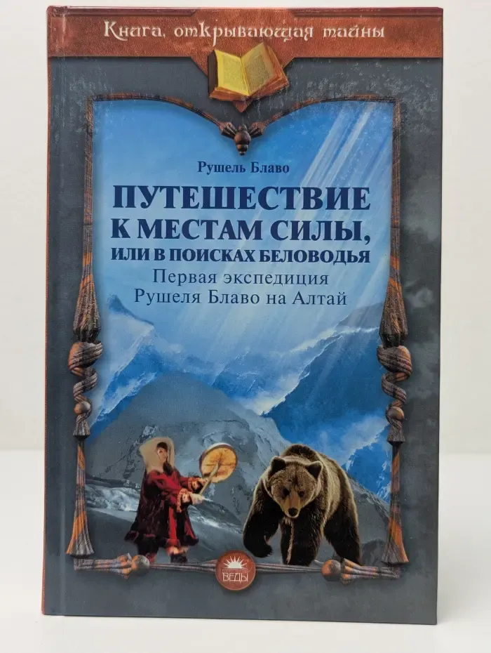 Книга, открывающая тайны. Путешествие к местам силы, или В поисках Беловодья. Первая экспедиция Рушеля Блаво на Алтай