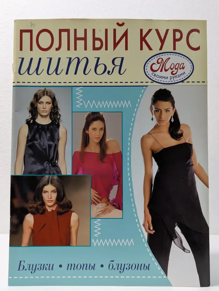 Мода своими руками. Полный курс шитья. Блузки, топы, блузоны