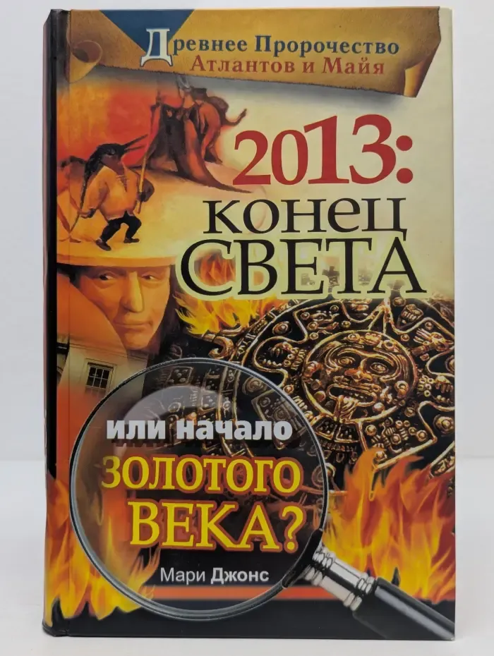 2013. Конец Света или начало Золотого Века? Древнее пророчество атлантов и майя