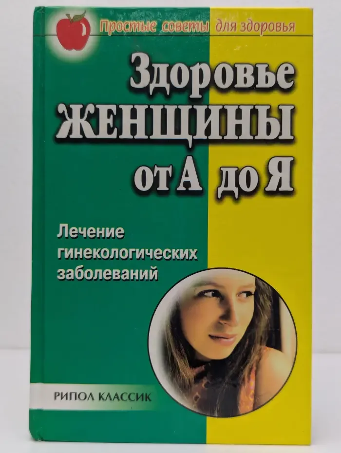 Простые советы для здоровья. Здоровье женщины от А до Я. Лечение гинекологических заболеваний