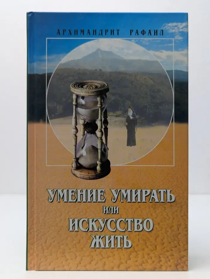 Умение умирать или Искусство жить. О памяти смертной, заповедях Божьих и послушании, а также иных предметах душеполезных