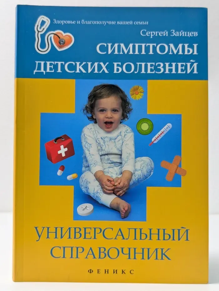Здоровье и благополучие вашей семьи. Симптомы детских болезней: универсальный справочник