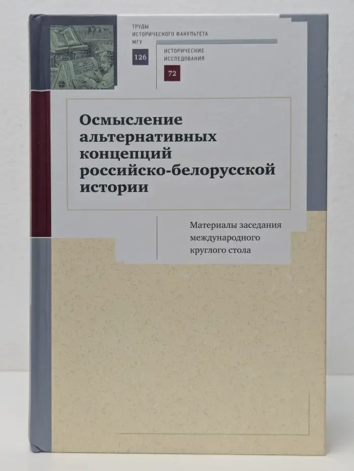 Труды Исторического факультета МГУ. Серия 2. Исторические исследования. Выпуск № 126. Осмысление альтернативных концепций российско-белорусской истории