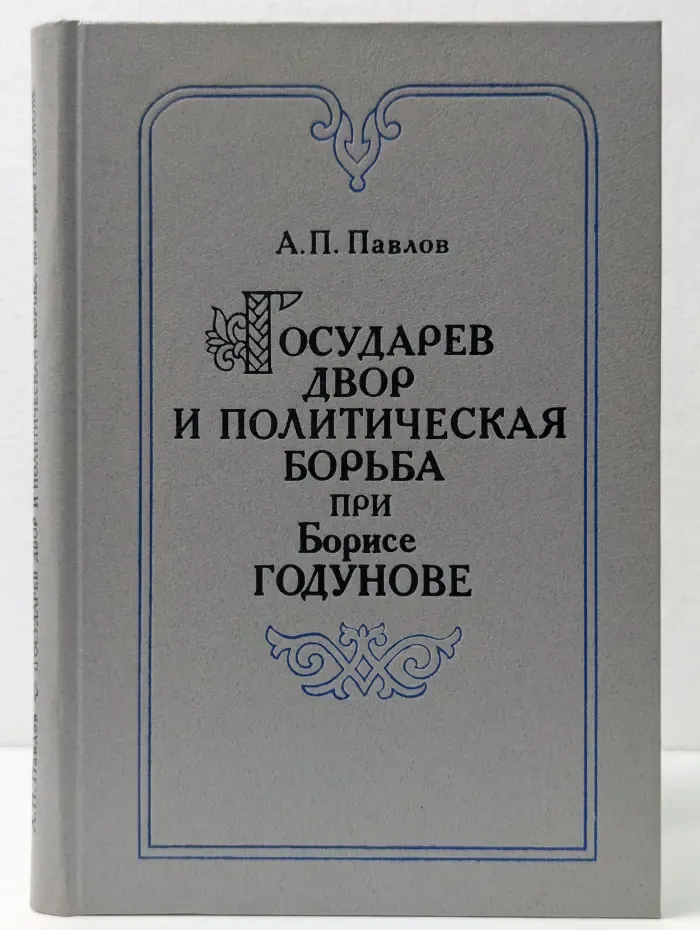 Государев двор и политическая борьба при Борисе Годунове. 1584–1605 год