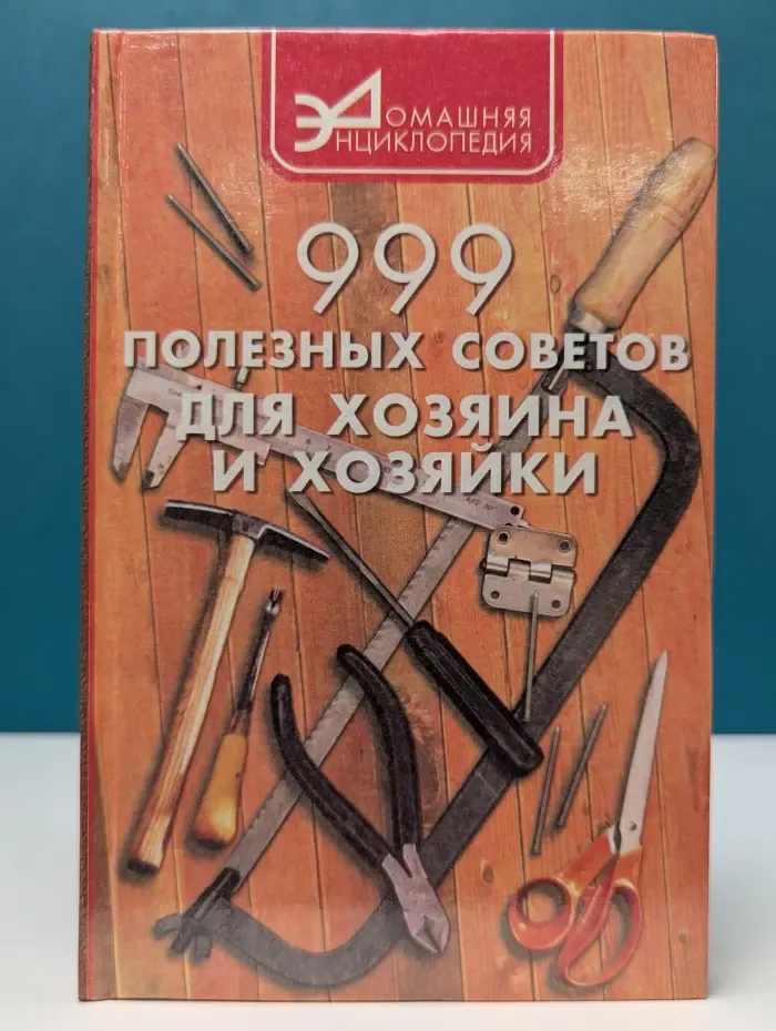 Домашняя энциклопедия. 999 полезных советов для хозяина и хозяйки