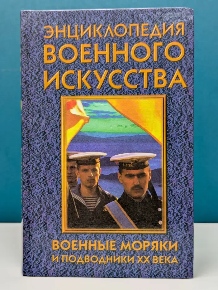 Энциклопедия военного искусства. Военные моряки и подводники XX века