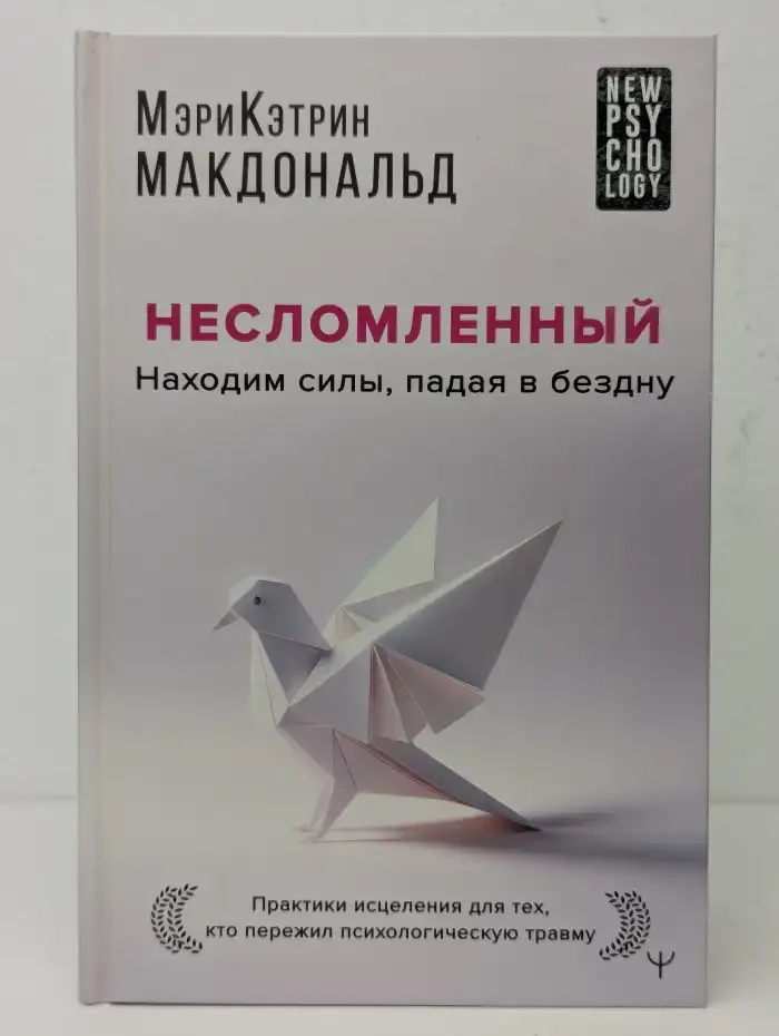 Несломленный. Находим силы, падая в бездну. Практики исцеления для тех, кто пережил психологическую травму