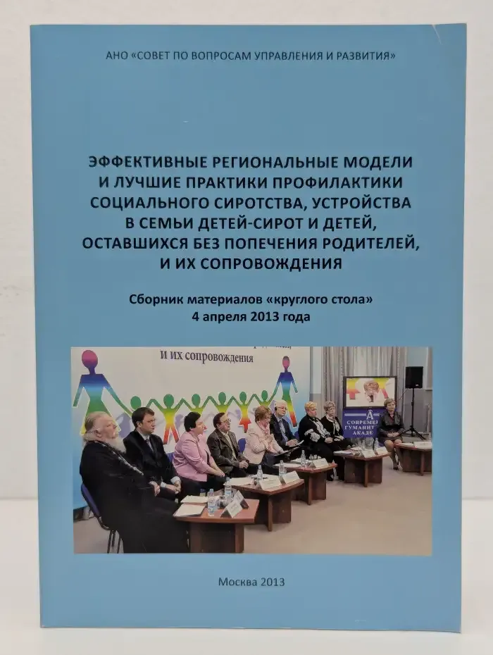 Эффективные региональные модели и лучшие практики профилактики социального сиротства, устройства в семье детей-сирот и детей, оставшихся без попечения родителей и их сопровождения. Сборник материалов круглого стола  4 апреля 2013