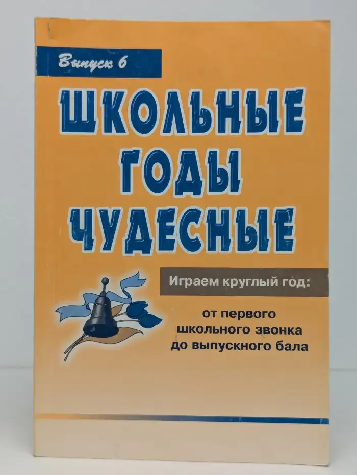 Школьные годы чудесные. Праздники от первого звонка до выпускного бала. Выпуск № 6