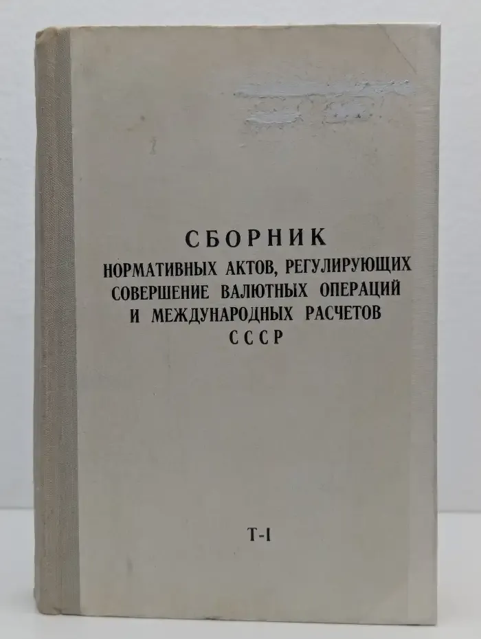 Сборник нормативных актов, регулирующих совершение валютных операций и международных расчетов СССР. Том 1