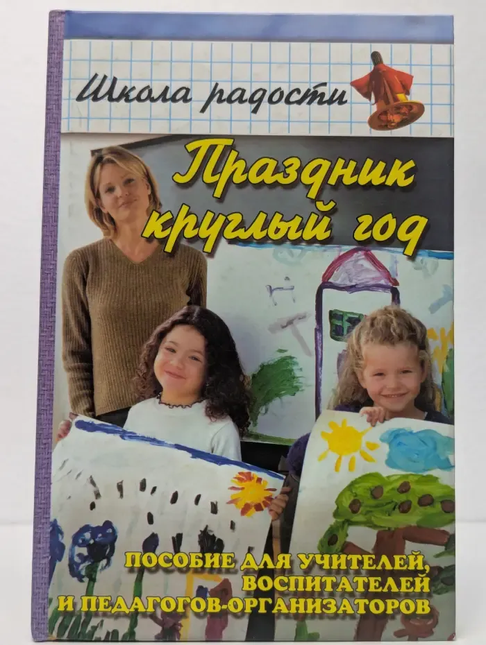 Праздник круглый год. Методическое пособие для учителей, воспитателей и педагогов-организаторов
