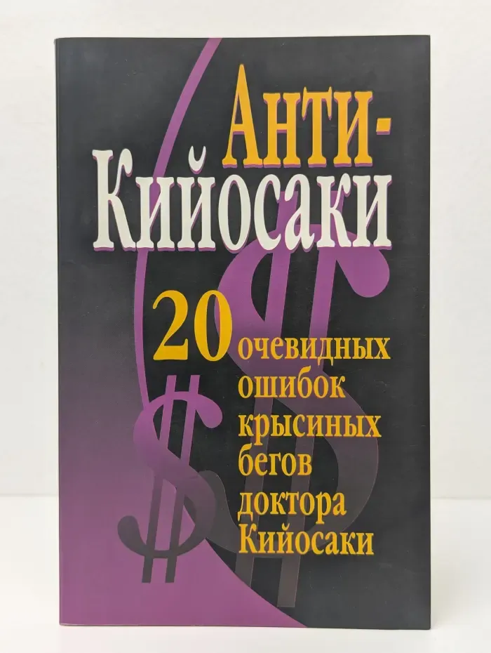 Анти-Кийосаки. 20 очевидных ошибок "крысиных бегов" доктора Кийосаки