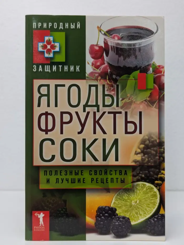 Природный защитник. Ягоды, фрукты и соки. Полезные свойства и лучшие народные рецепты