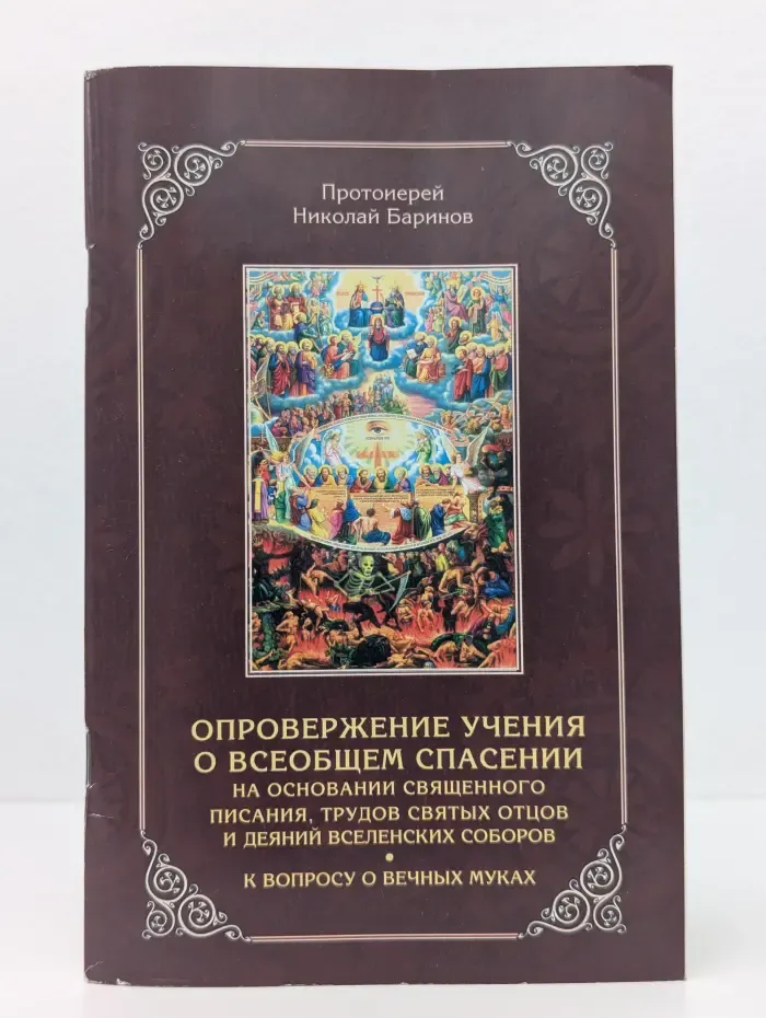Опровержение учения о всеобщем спасении на основании Священного Писания, трудов святых отцов и деяний вселенских соборов. К вопросу о вечных муках