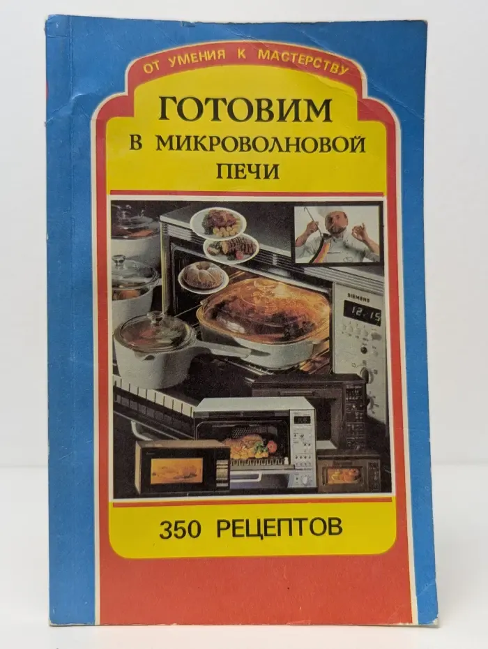 От умения к мастерству. Готовим в микроволновой печи. 350 рецептов