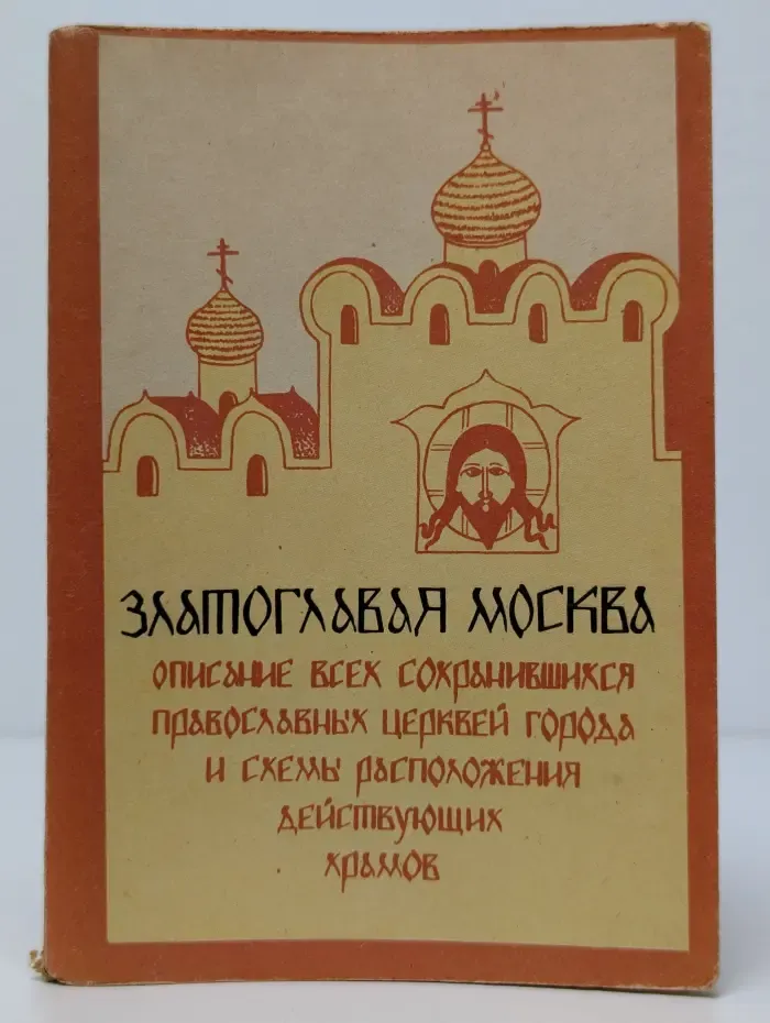 Златоглавая Москва. Описание всех сохранившихся православных церквей города и схемы расположения действующих храмов
