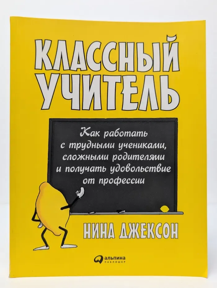 Классный учитель. Как работать с трудными учениками, сложными родителями и получать удовольствие от профессии