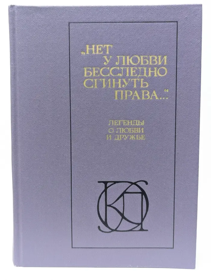 Однотомники классической литературы. Нет у любви бесследно сгинуть права. Легенды о любви и дружбе