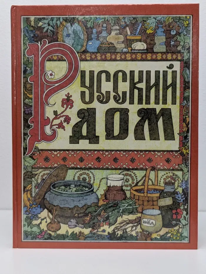 Русский дом. Книга о том, как беречь красоту и здоровье и от хворей домашними средствами избавляться