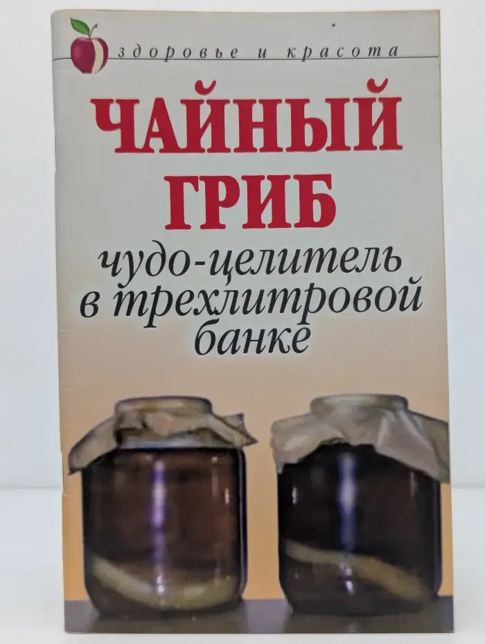 Здоровье и красота. Чайный гриб. Чудо-целитель в трехлитровой банке