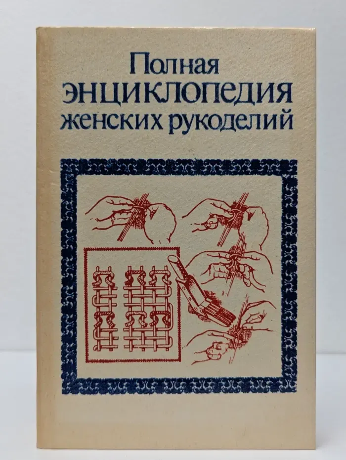 Полная энциклопедия женских рукоделий
