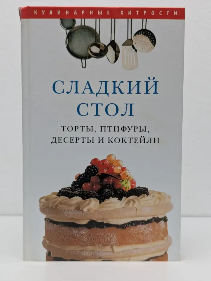 Кулинарные хитрости. Сладкий стол. Торты, птифуры, десерты и коктейли