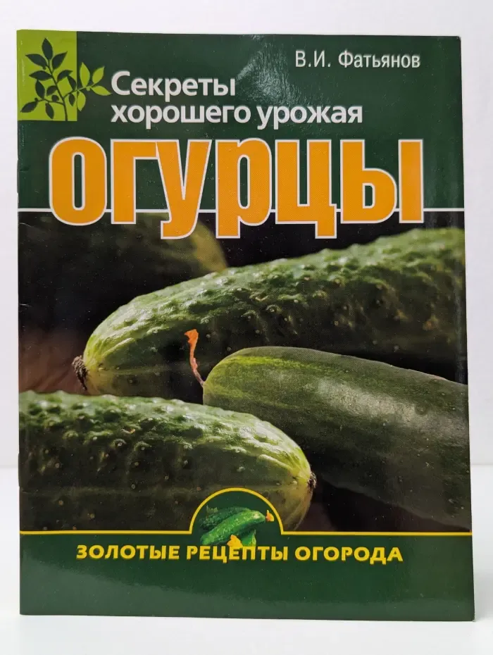 Золотые рецепты огорода. Огурцы. Секреты хорошего урожая