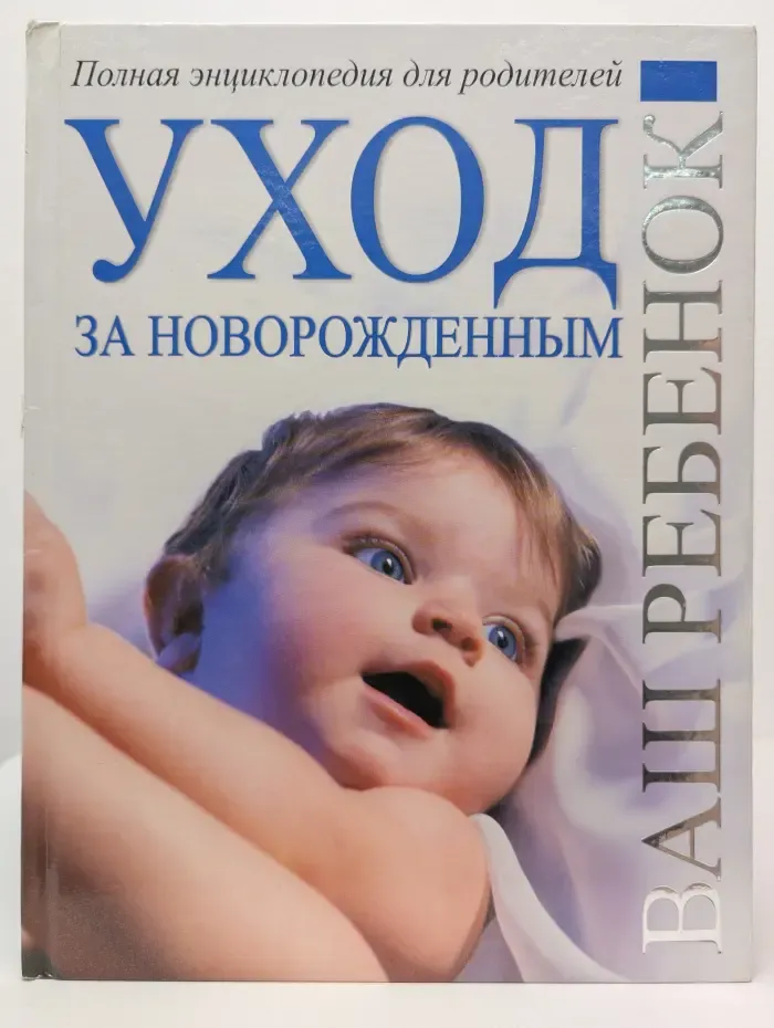 Ваш ребенок. Уход за новорожденным. Полная энциклопедия для родителей