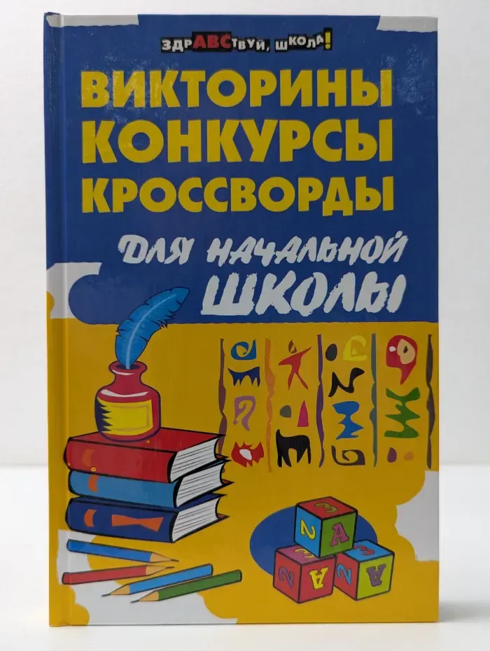 Здравствуй, школа! Викторины, конкурсы, кроссворды для начальной школы