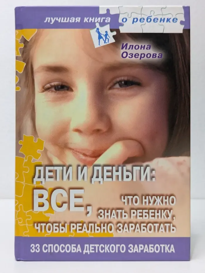 Лучшая книга о ребенке. Дети и деньги. Все, что нужно знать ребенку, чтобы реально заработать. 33 способа детского заработка