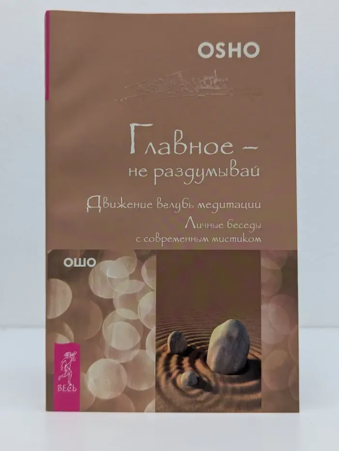 Ошо-классика. Главное — не раздумывай. Движение вглубь медитации. Личные беседы с современным мистиком