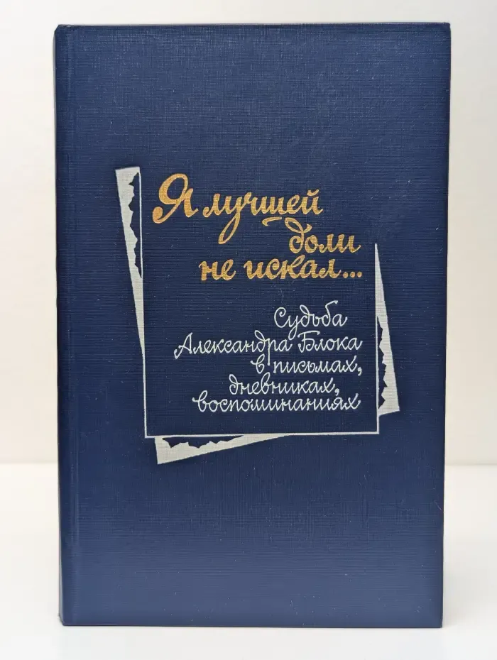 Я лучшей доли не искал. Судьба Александра Блока в письмах, дневниках, воспоминаниях