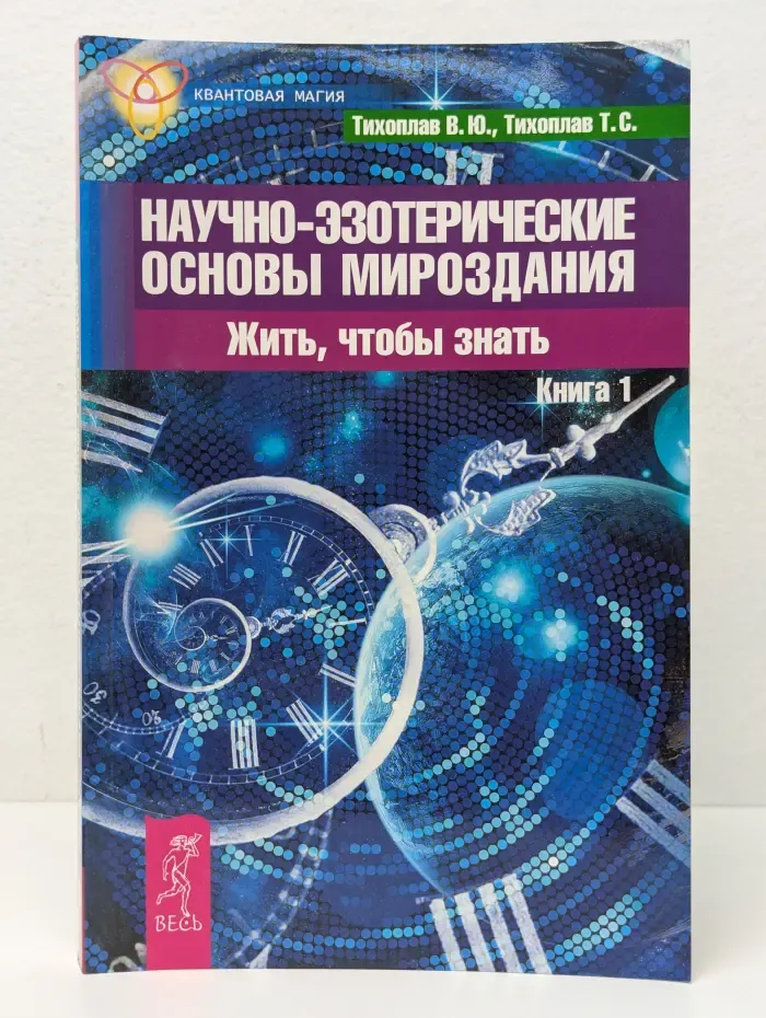 Научно-эзотерические основы мироздания. Жить, чтобы знать. Книга 1