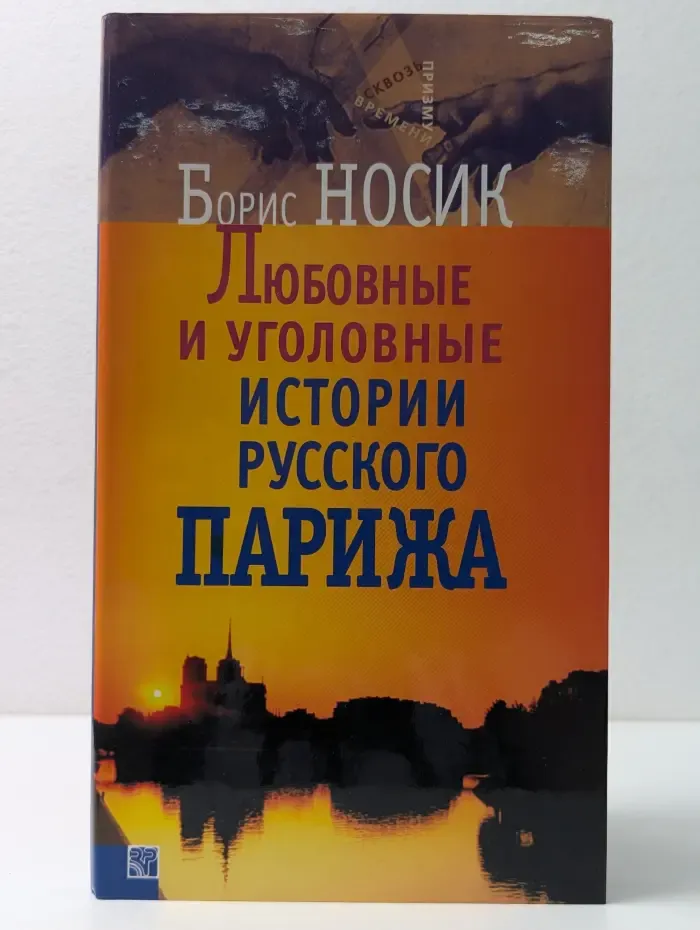 Сквозь призму времени. Любовные и уголовные истории русского Парижа