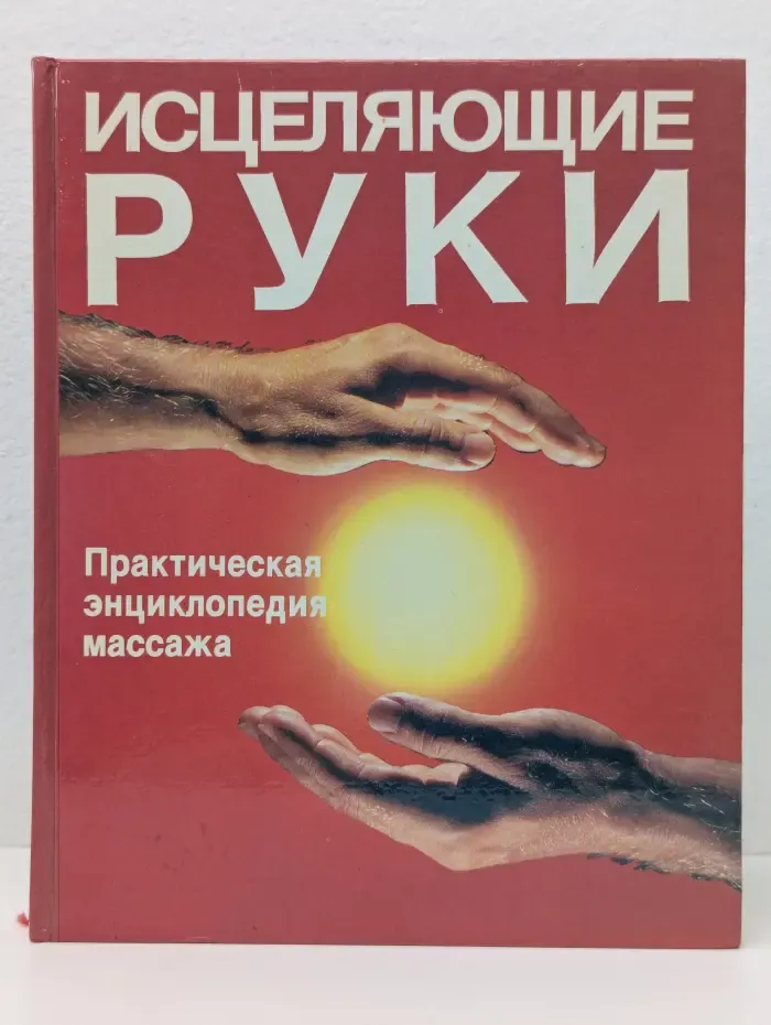 Исцеляющие руки. Практическая энциклопедия массажа