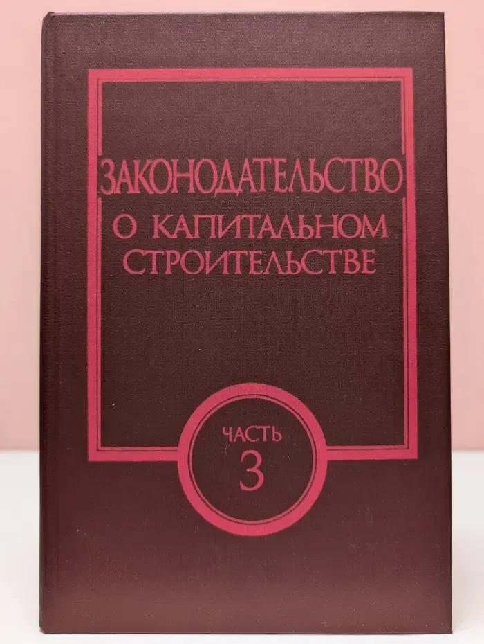 Законодательство о капитальном строительстве. Дополнения и изменения. В 4 частях. Часть 3