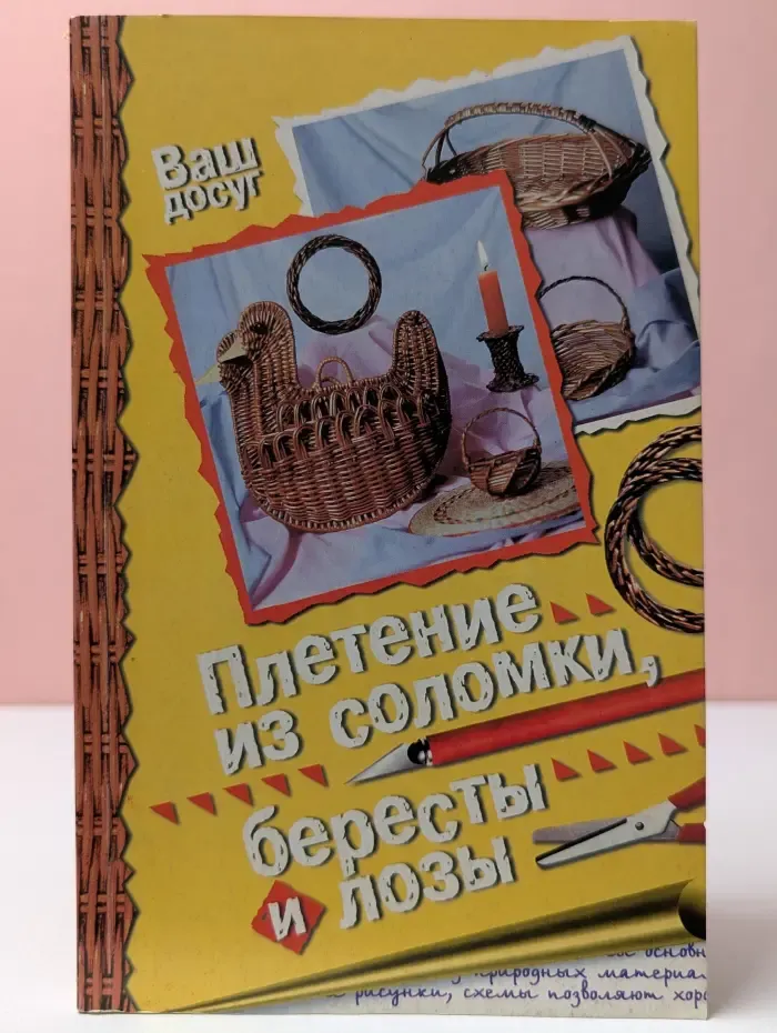 Ваш досуг. Плетение из соломки, бересты и лозы