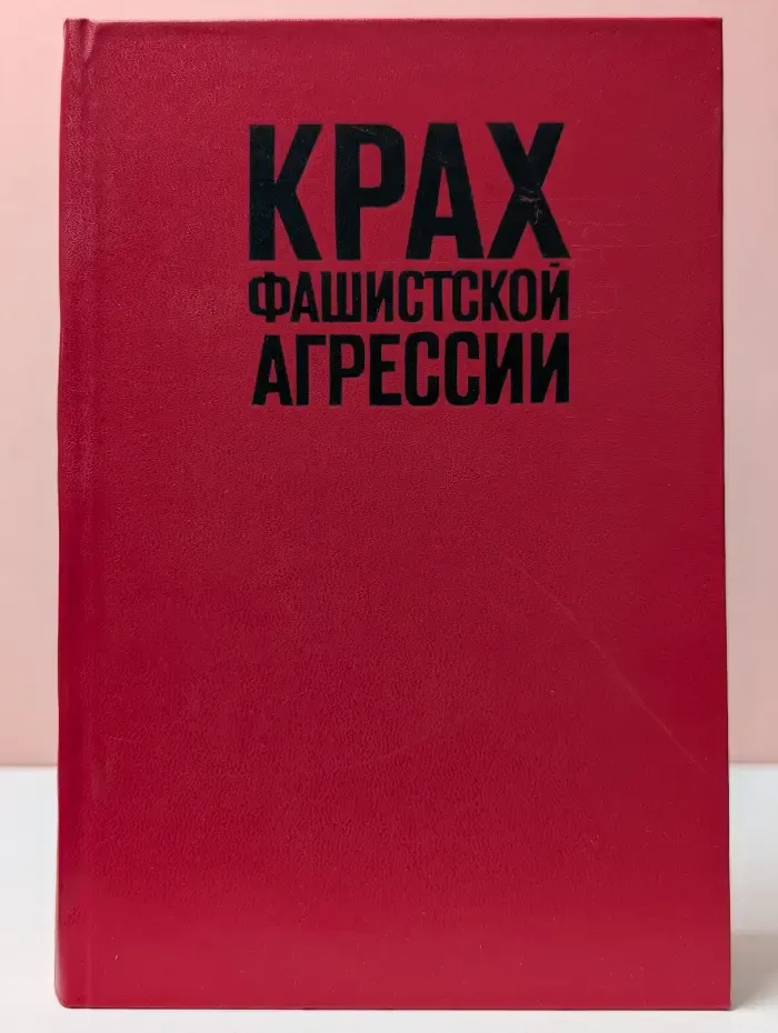 Крах фашистской агрессии. 1939-1945. Исторический очерк